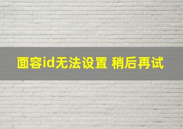 面容id无法设置 稍后再试